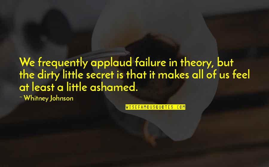 Ashamed Quotes By Whitney Johnson: We frequently applaud failure in theory, but the