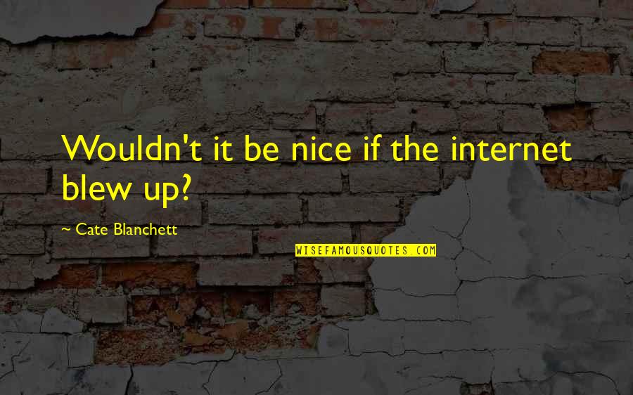 Ashamed Relationship Quotes By Cate Blanchett: Wouldn't it be nice if the internet blew Ashamed Relationship Quotes By Cate Blanchett: Wouldn't it be nice if the internet blew