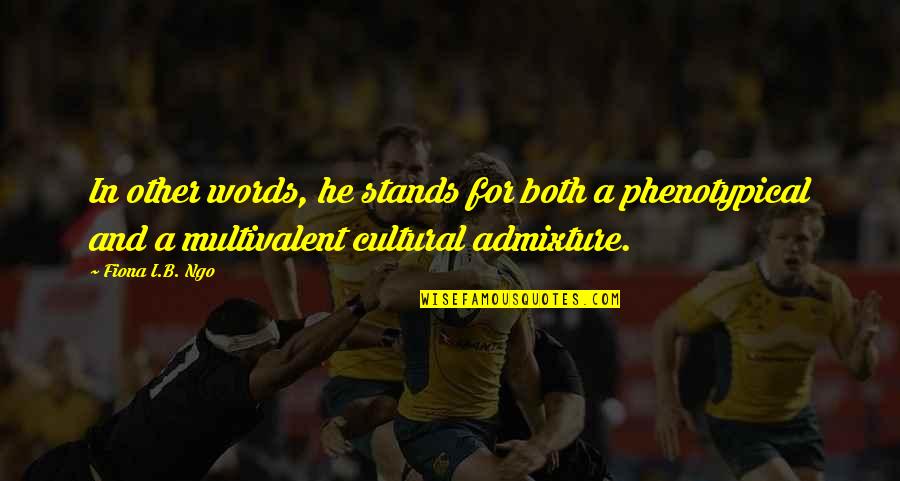Ashamed Relationship Quotes By Fiona I.B. Ngo: In other words, he stands for both a Ashamed Relationship Quotes By Fiona I.B. Ngo: In other words, he stands for both a