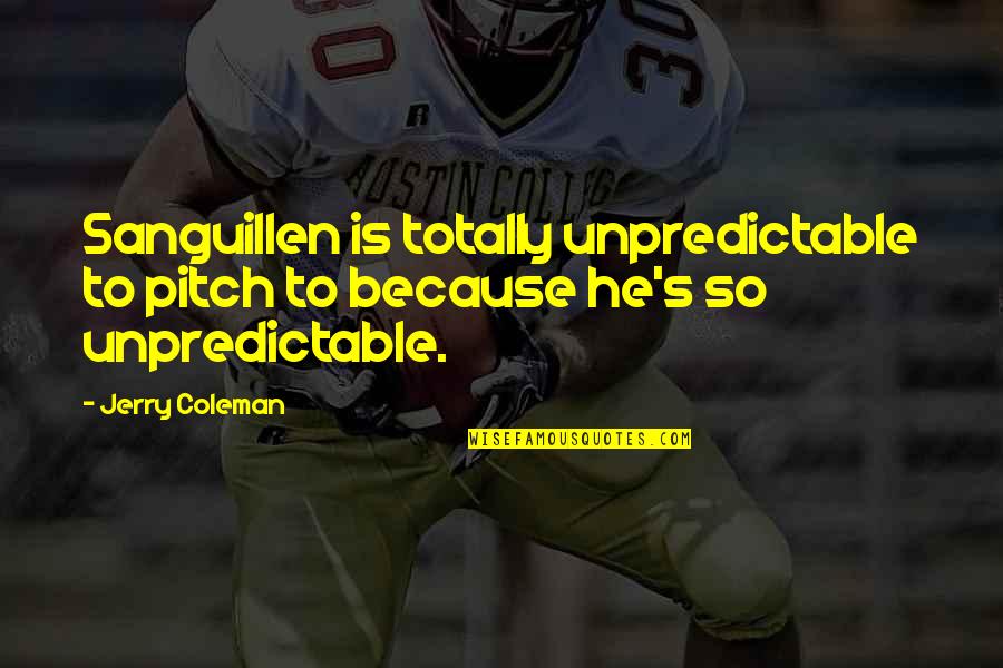 Ashamedly Define Quotes By Jerry Coleman: Sanguillen is totally unpredictable to pitch to because