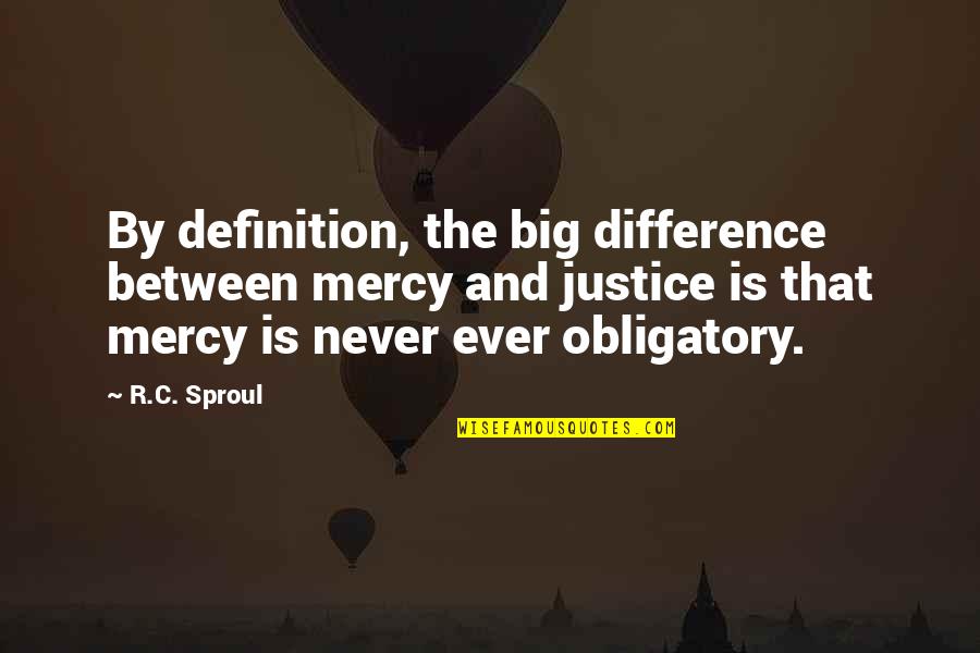 Ashamedly Synonym Quotes By R.C. Sproul: By definition, the big difference between mercy and