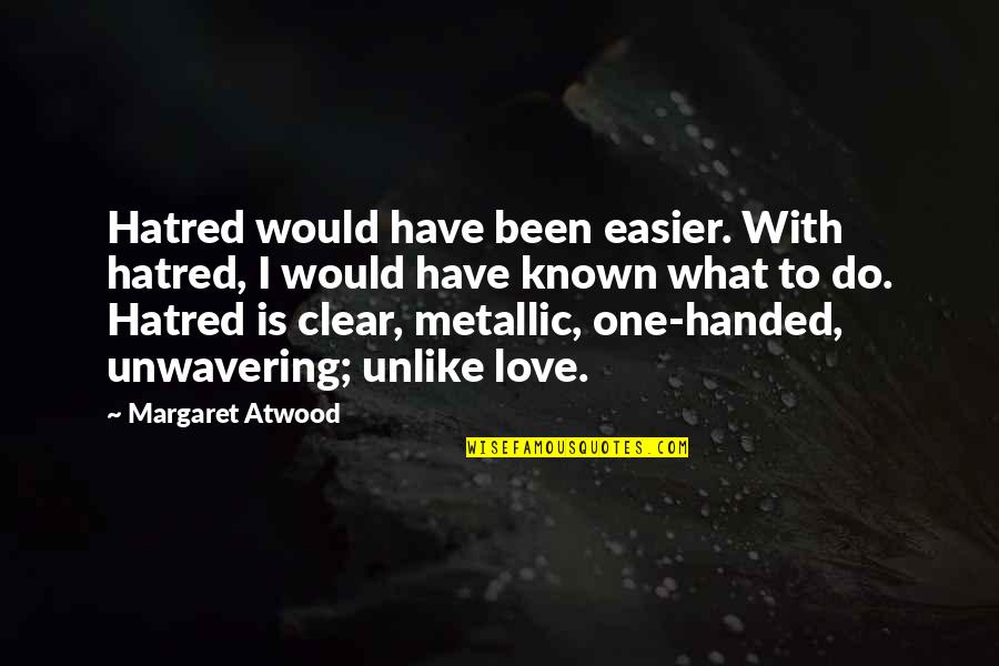 Ashamnu Quotes By Margaret Atwood: Hatred would have been easier. With hatred, I