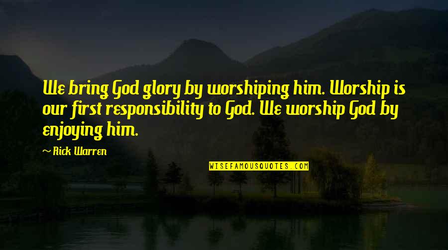 Ashanda Shih Quotes By Rick Warren: We bring God glory by worshiping him. Worship Ashanda Shih Quotes By Rick Warren: We bring God glory by worshiping him. Worship