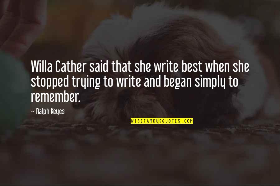 Ashanderie Quotes By Ralph Keyes: Willa Cather said that she write best when