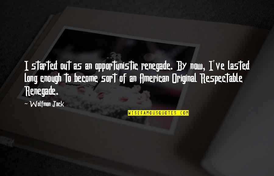 Ashantay Quotes By Wolfman Jack: I started out as an opportunistic renegade. By