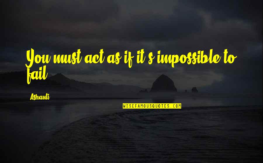 Ashanti Proverbs Quotes By Ashanti: You must act as if it's impossible to