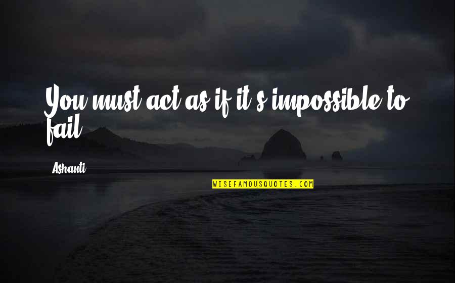 Ashanti Quotes By Ashanti: You must act as if it's impossible to