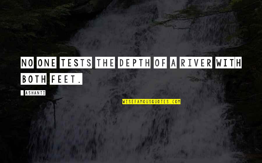 Ashanti Quotes By Ashanti: No one tests the depth of a river