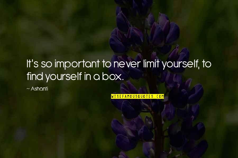 Ashanti Quotes By Ashanti: It's so important to never limit yourself, to