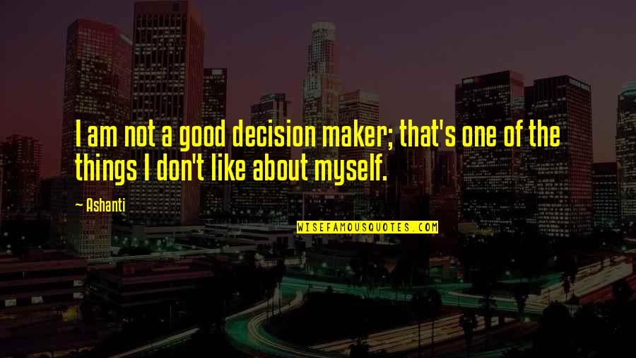 Ashanti Quotes By Ashanti: I am not a good decision maker; that's
