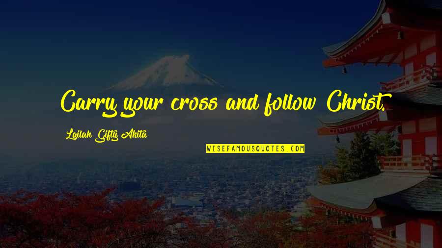 Ashari Vs Maturidi Quotes By Lailah Gifty Akita: Carry your cross and follow Christ.