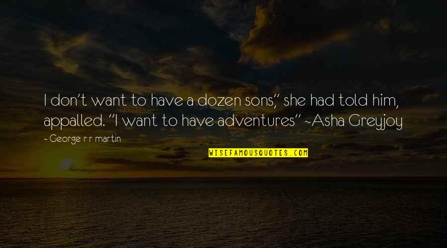 Asha's Quotes By George R R Martin: I don't want to have a dozen sons," Asha's Quotes By George R R Martin: I don't want to have a dozen sons,"