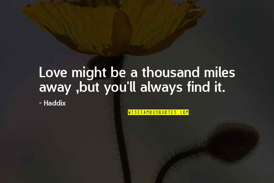 Ashathama Quotes By Haddix: Love might be a thousand miles away ,but