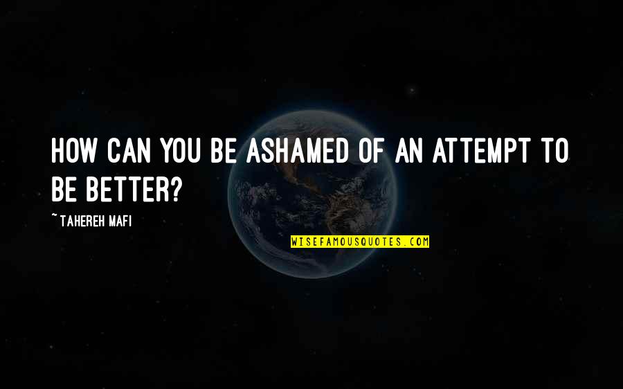Ashathama Quotes By Tahereh Mafi: How can you be ashamed of an attempt Ashathama Quotes By Tahereh Mafi: How can you be ashamed of an attempt