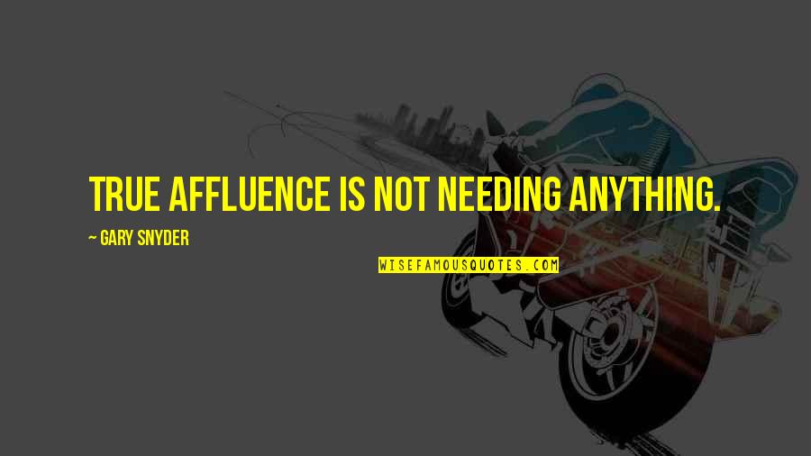 Ashba Media Quotes By Gary Snyder: True affluence is not needing anything.