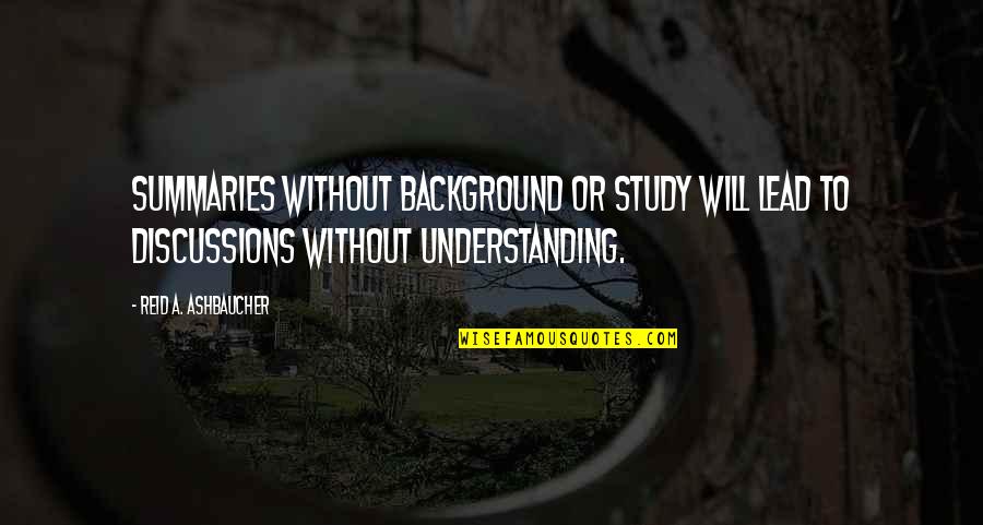 Ashbaucher Quotes By Reid A. Ashbaucher: Summaries without background or study will lead to