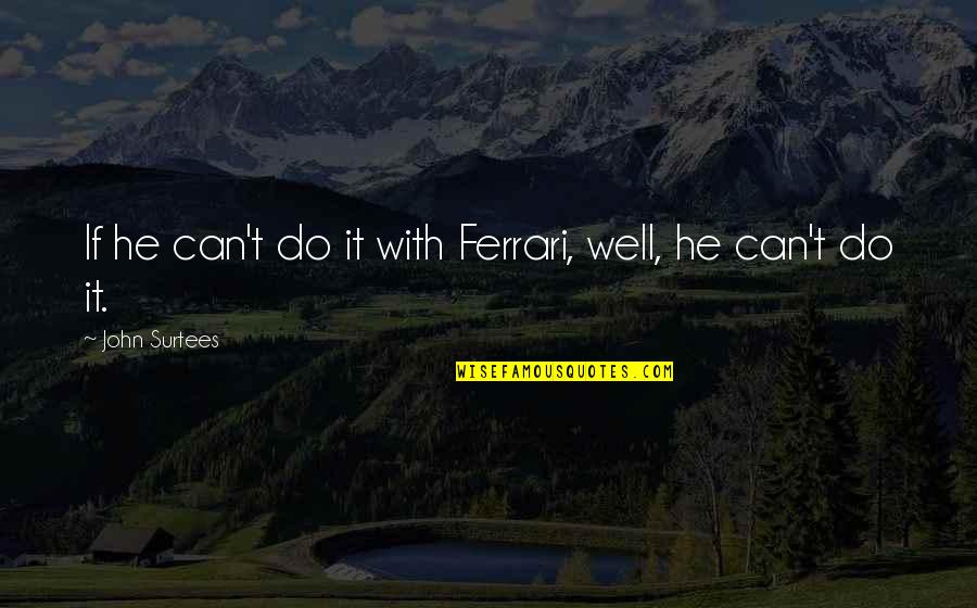 Ashberry Water Quotes By John Surtees: If he can't do it with Ferrari, well,