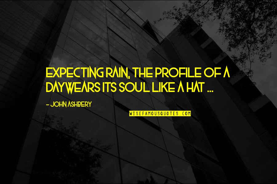 Ashbery Quotes By John Ashbery: Expecting rain, the profile of a dayWears its