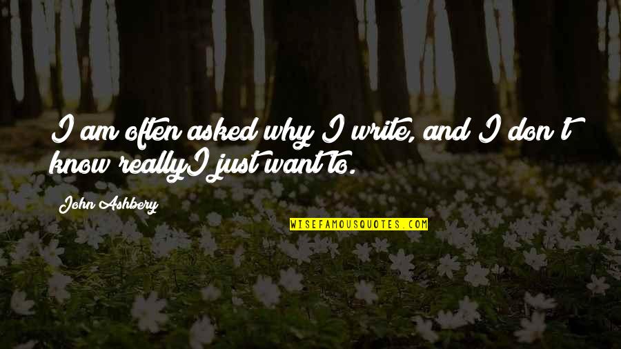 Ashbery Quotes By John Ashbery: I am often asked why I write, and