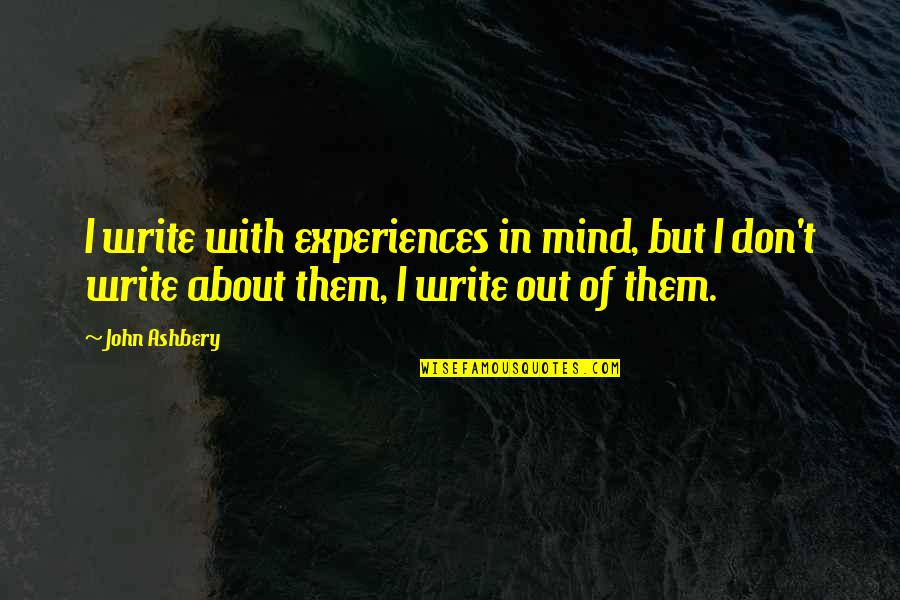 Ashbery Quotes By John Ashbery: I write with experiences in mind, but I
