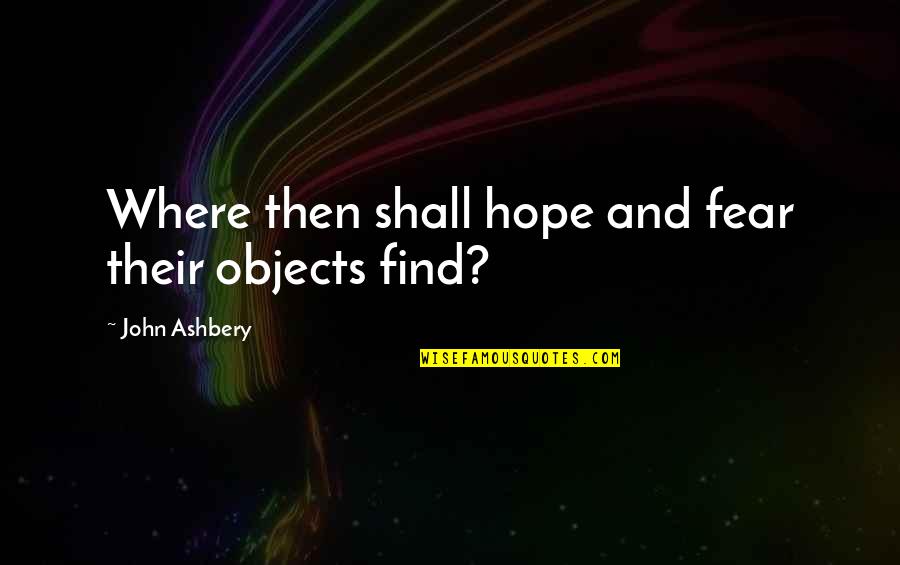 Ashbery Quotes By John Ashbery: Where then shall hope and fear their objects