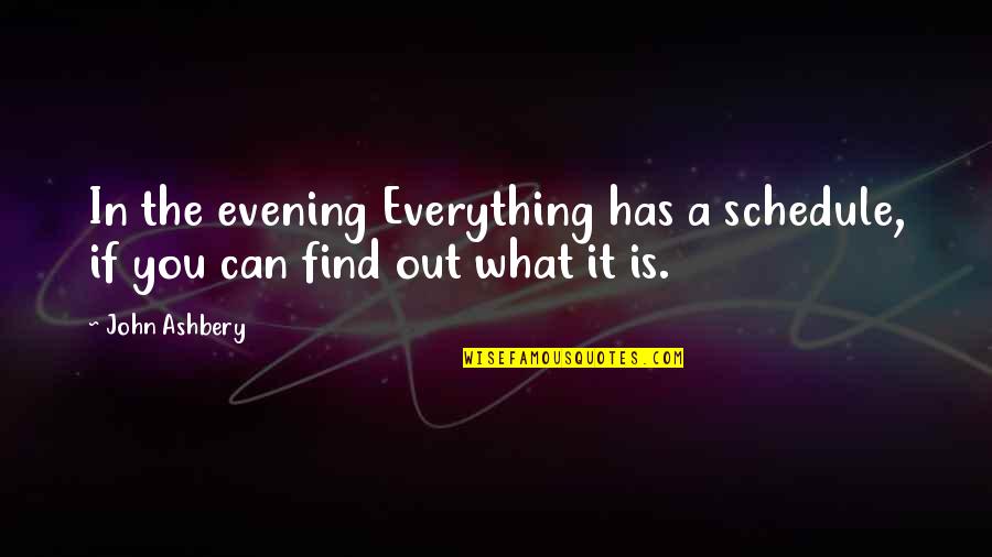 Ashbery Quotes By John Ashbery: In the evening Everything has a schedule, if