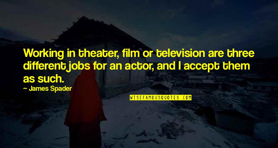 Ashbery Scheherazade Quotes By James Spader: Working in theater, film or television are three Ashbery Scheherazade Quotes By James Spader: Working in theater, film or television are three