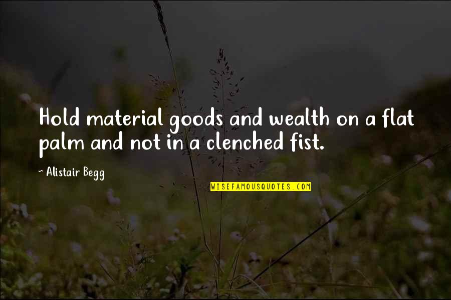 Ashbuds Quotes By Alistair Begg: Hold material goods and wealth on a flat