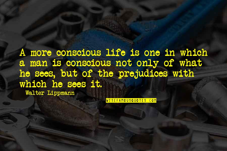 Ashbuds Quotes By Walter Lippmann: A more conscious life is one in which Ashbuds Quotes By Walter Lippmann: A more conscious life is one in which