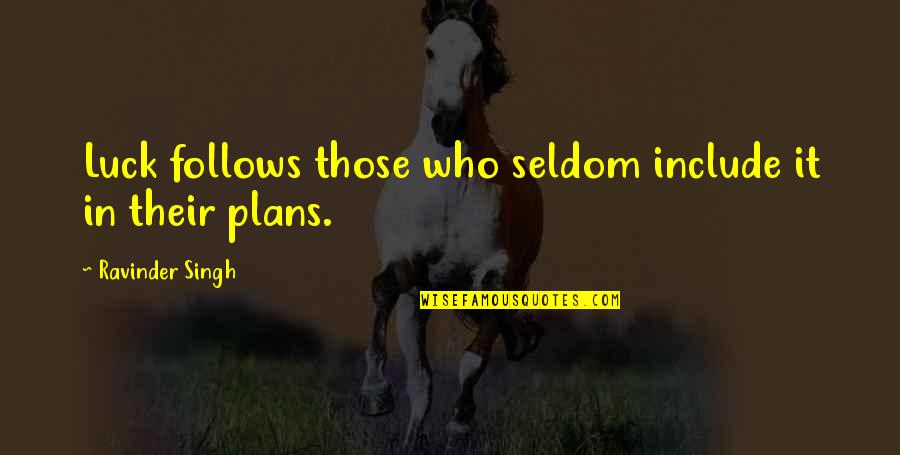 Ashcharya Peiris Quotes By Ravinder Singh: Luck follows those who seldom include it in