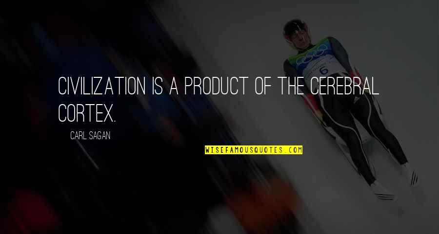 Ashcraft Greenhouse Quotes By Carl Sagan: Civilization is a product of the cerebral cortex. Ashcraft Greenhouse Quotes By Carl Sagan: Civilization is a product of the cerebral cortex.