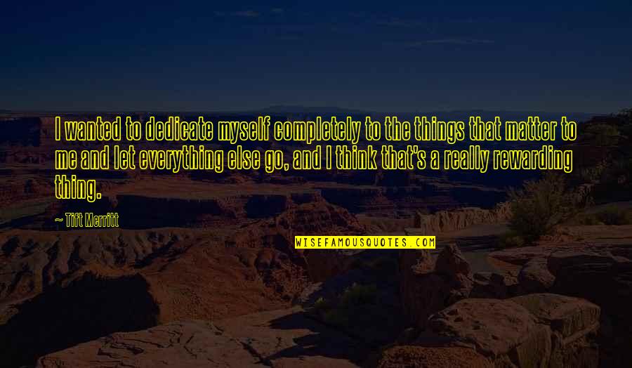 Ashcraft Greenhouse Quotes By Tift Merritt: I wanted to dedicate myself completely to the Ashcraft Greenhouse Quotes By Tift Merritt: I wanted to dedicate myself completely to the