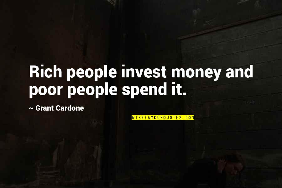 Ashdale Plantation Quotes By Grant Cardone: Rich people invest money and poor people spend