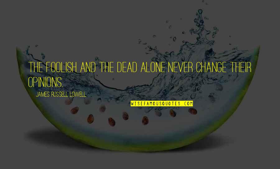 Ashe Old Quotes By James Russell Lowell: The foolish and the dead alone never change