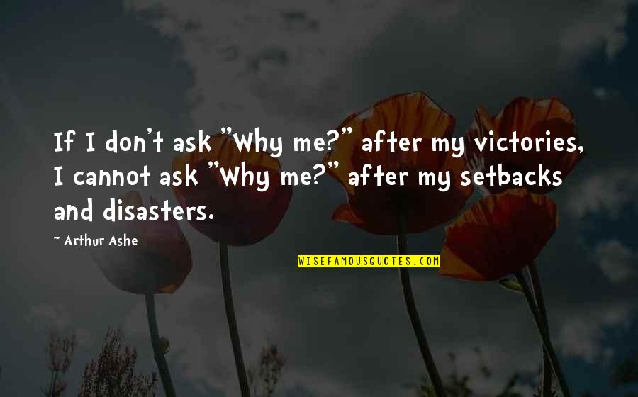 Ashe Quotes By Arthur Ashe: If I don't ask "Why me?" after my
