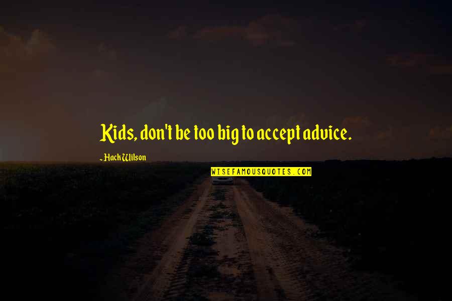 Ashe Vernon Quotes By Hack Wilson: Kids, don't be too big to accept advice.