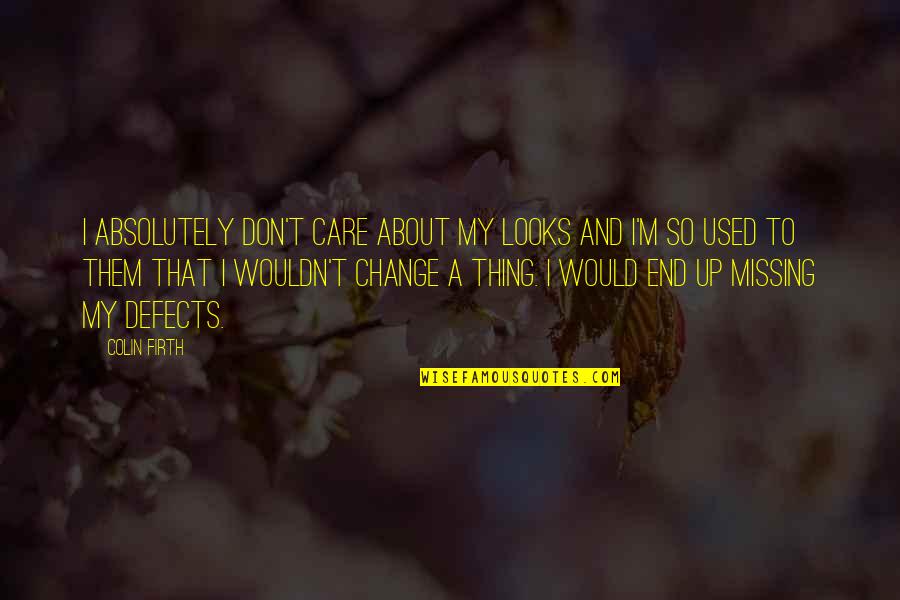 Asheem Chakravarty Quotes By Colin Firth: I absolutely don't care about my looks and