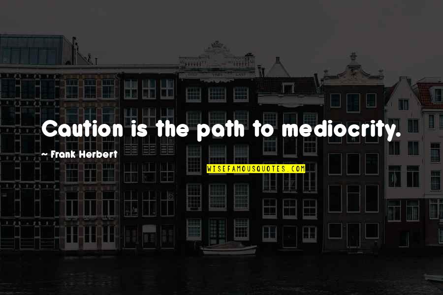 Asheem Chandna Quotes By Frank Herbert: Caution is the path to mediocrity.