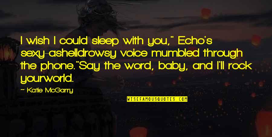 Ashell Quotes By Katie McGarry: I wish I could sleep with you," Echo's