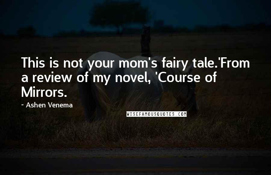 Ashen Venema quotes: This is not your mom's fairy tale.'From a review of my novel, 'Course of Mirrors.