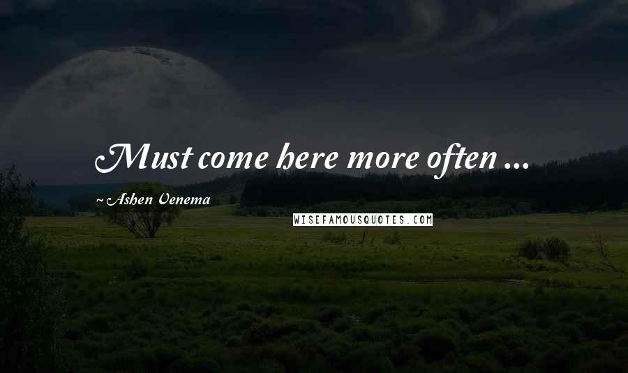 Ashen Venema quotes: Must come here more often ...