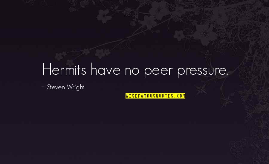 Ashenfelter Obituary Quotes By Steven Wright: Hermits have no peer pressure. Ashenfelter Obituary Quotes By Steven Wright: Hermits have no peer pressure.
