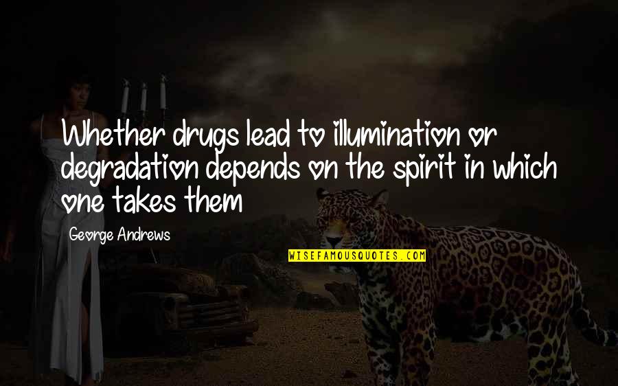 Ashenoff Surname Quotes By George Andrews: Whether drugs lead to illumination or degradation depends Ashenoff Surname Quotes By George Andrews: Whether drugs lead to illumination or degradation depends