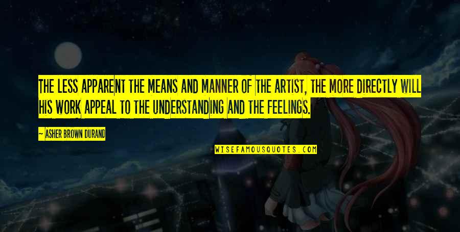 Asher Durand Quotes By Asher Brown Durand: The less apparent the means and manner of Asher Durand Quotes By Asher Brown Durand: The less apparent the means and manner of