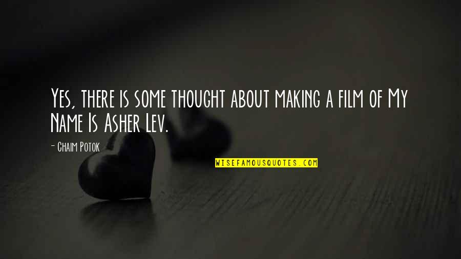 Asher Lev Quotes By Chaim Potok: Yes, there is some thought about making a