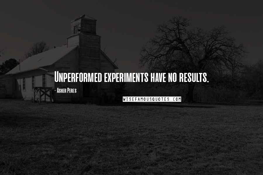 Asher Peres quotes: Unperformed experiments have no results.
