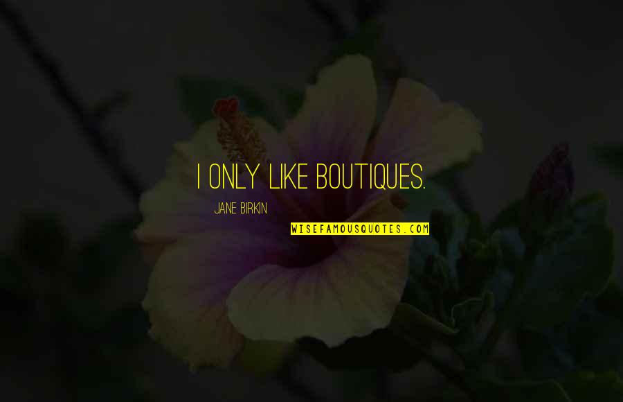 Ashers Masepela Quotes By Jane Birkin: I only like boutiques. Ashers Masepela Quotes By Jane Birkin: I only like boutiques.
