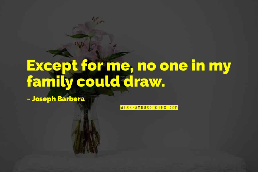 Asheru Gaming Quotes By Joseph Barbera: Except for me, no one in my family