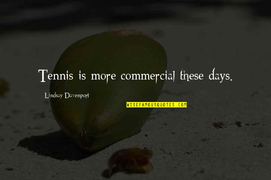 Ashes And Snow Quotes By Lindsay Davenport: Tennis is more commercial these days. Ashes And Snow Quotes By Lindsay Davenport: Tennis is more commercial these days.
