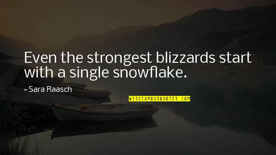 Ashes And Snow Quotes By Sara Raasch: Even the strongest blizzards start with a single